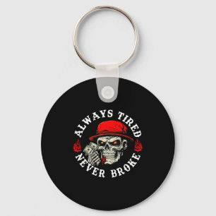 Always Tired Never Broke Funny Skull (on Back)  Keychain