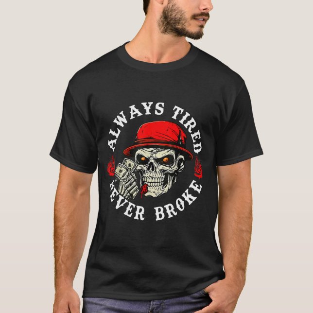 Always Tired Never Broke Funny Skull (on Back)  T-Shirt (Front)