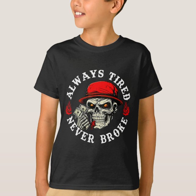 Always Tired Never Broke Funny Skull (on Back)  T-Shirt (Front)