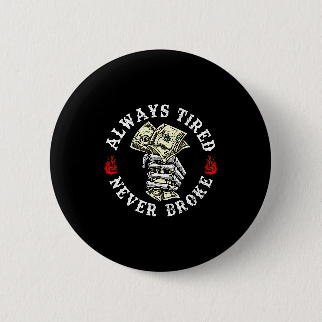 Always Tired Never Broke Skull (on Back)  Button (Front)