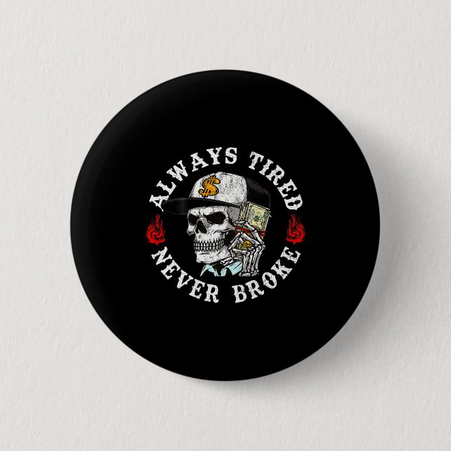 Always Tired Never Broke Skull (on Back)  Button (Front)