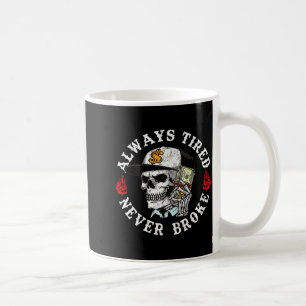 Always Tired Never Broke Skull (on Back)  Coffee Mug
