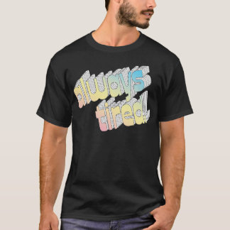 Always Tired Typography Design 1 T-Shirt