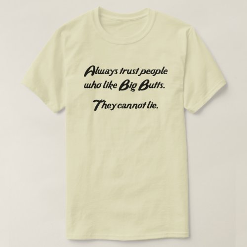 ALWAYS TRUST PEOPLE WHO LIKE BIG BUTTS T_Shirt