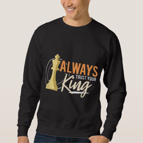 Always Trust Your King Funny Chess Player Dad Man  Sweatshirt