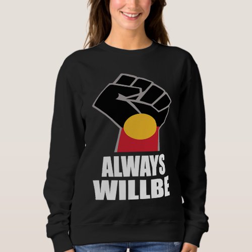 Always Was Always Will Be Aboriginal Land Australi Sweatshirt