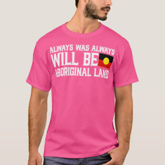 Always Was Always Will Be Aboriginal Land T-Shirt