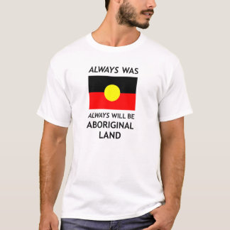 Always Was, Always Will Be Aboriginal Land *White* T-Shirt