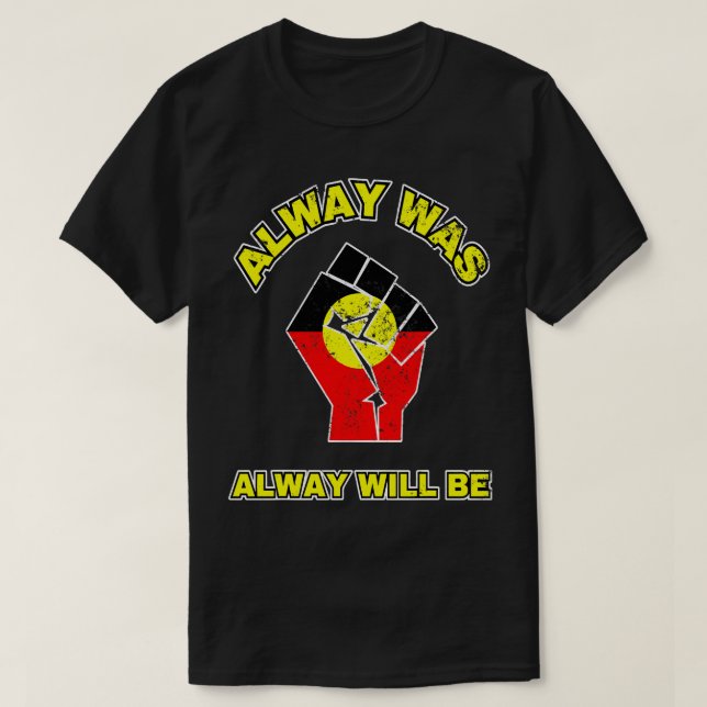 Always Was Will Be Aboriginal Flag Australia Land  T-Shirt (Design Front)
