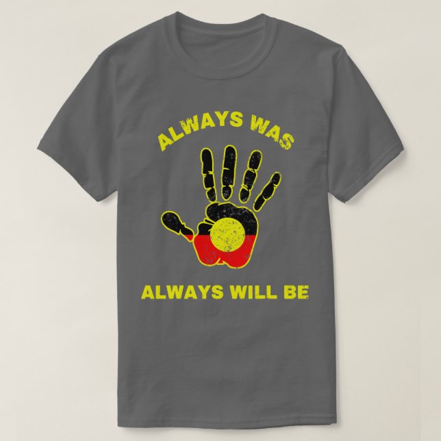 Always Was Will Be Aboriginal Flag Australia Land  T-Shirt (Design Front)