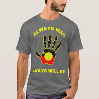 Always Was Will Be Aboriginal Flag Australia Land  T-Shirt