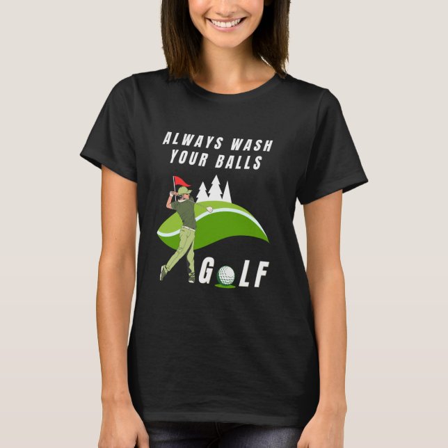 Always Wash Your Balls Funny Swinging with Golfer  T-Shirt (Front)