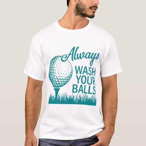 Always_Wash_Your_Balls_Funny T_Shirt