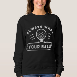 Always Wash Your Balls Golfers Funny Golfing Golf  Sweatshirt