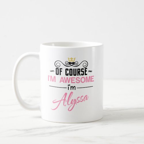 Alyssa of course Im awesome Name Coffee Mug