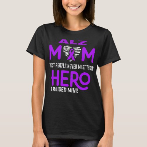 Alz Mom Most People Never Meet Their Hero I Raised T_Shirt