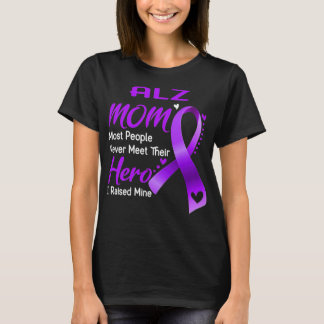 Alz Mom Most People Never Meet Their Hero I Raised T-Shirt
