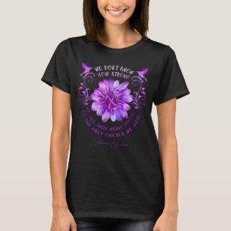 ALZHEIMER S AWARENESS Flower We Don t Know How Str T-Shirt