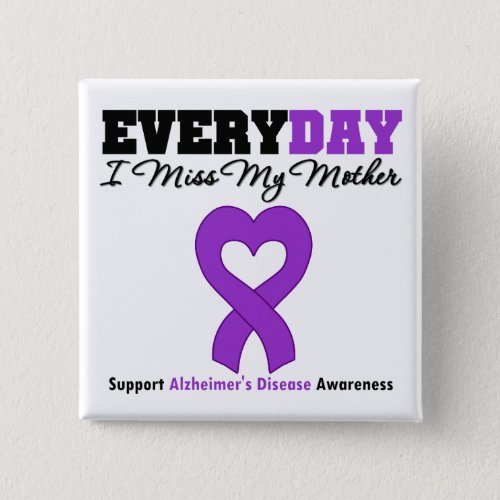 Alzheimers Disease Every Day I Miss My Mother Pinback Button