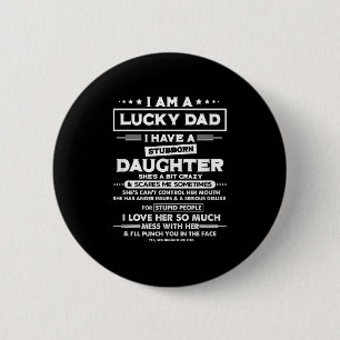 Am A Lucky Dad I Have A Stubborn Daughter Funny Qu Button