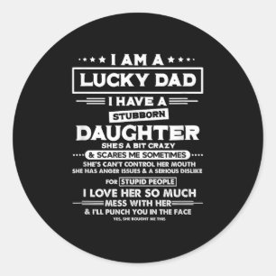 Am A Lucky Dad I Have A Stubborn Daughter Funny Qu Classic Round Sticker