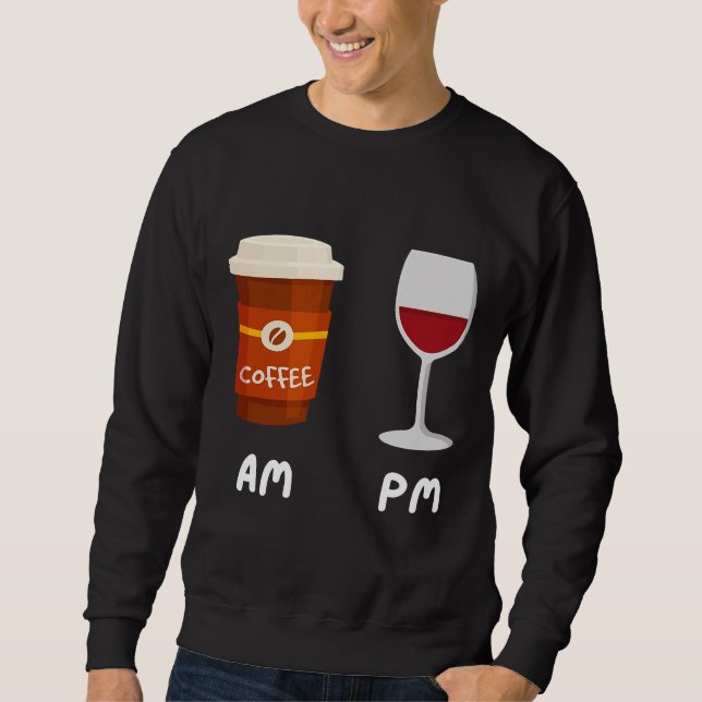 Am Coffee Pm Wine Coffee Caffeine Wine Drinker  Sh Sweatshirt (Front)