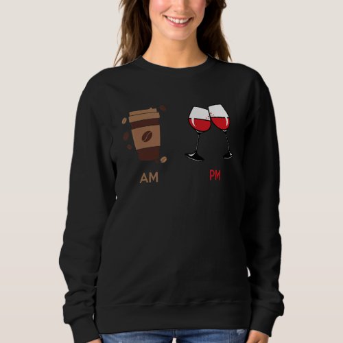 AM Coffee PM Wine Drinking Caffeine Sweatshirt