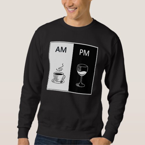 AM Coffee PM Wine Funny Caffeine Booze Drinking Lo Sweatshirt