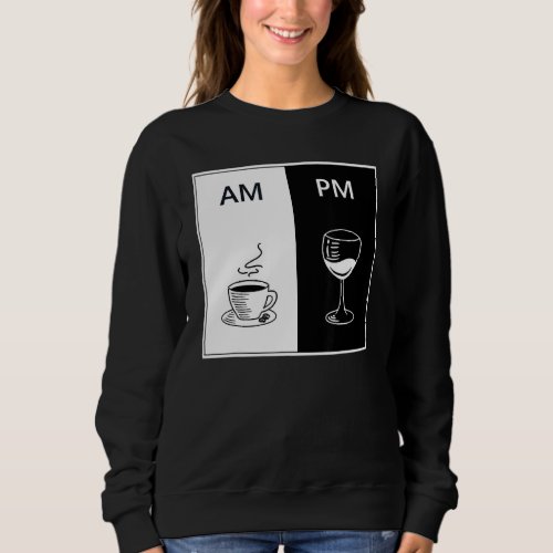 AM Coffee PM Wine Funny Caffeine Booze Drinking Lo Sweatshirt