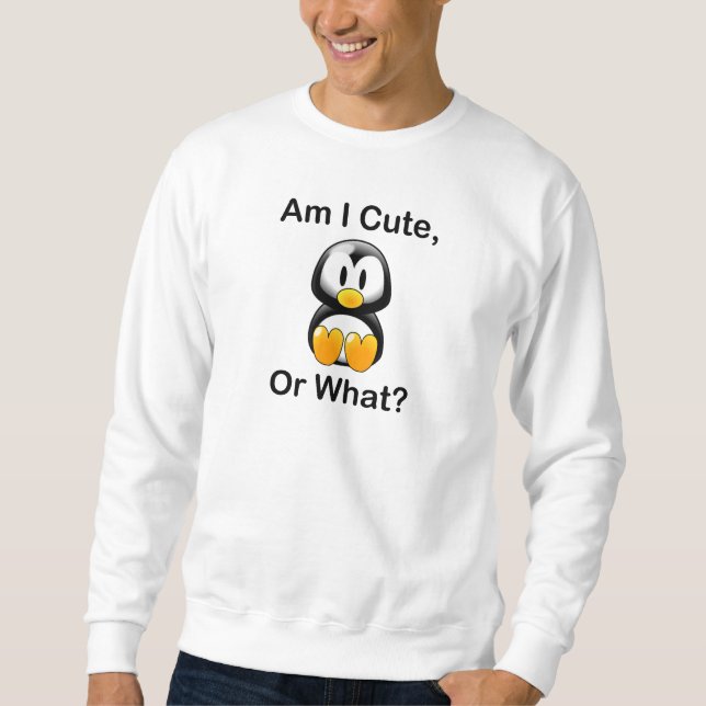 Am I Cute, Or What? Sweatshirt (Front)