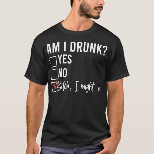 AM I DRUNK YES NO I MIGHT BE Funny Drinking Checkm T_Shirt