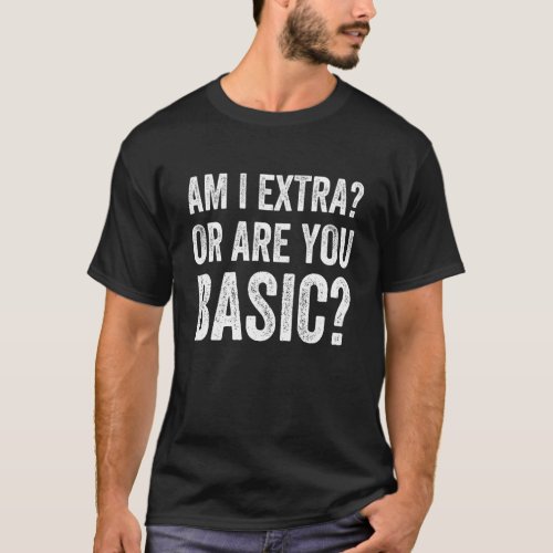 Am I Extra Or Are You Basic Meme Quote T_Shirt