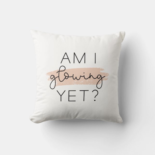 Am I Glowing Yet? Throw Pillow (Front)