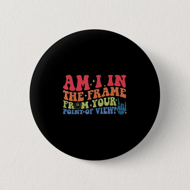 Am I In The Frame From Your Point Of View_  Button (Front)