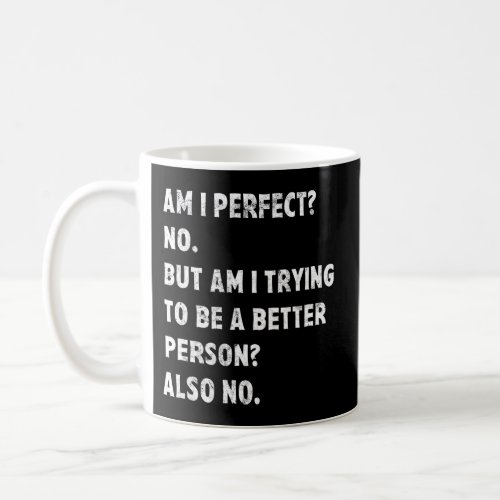 Am I Perfect No Am I Trying To Be A Better Person Coffee Mug