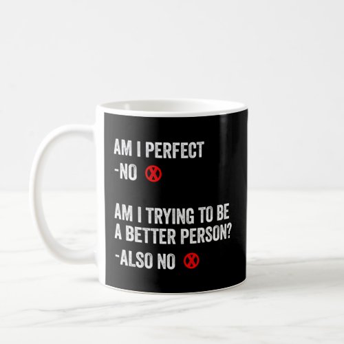 Am I Perfect No Am I Trying To Be A Better Person  Coffee Mug