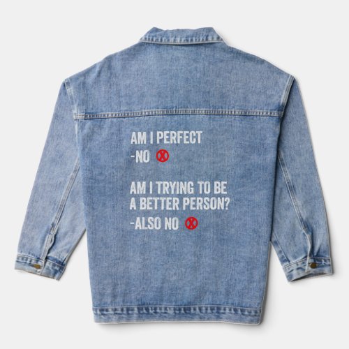 Am I Perfect No Am I Trying To Be A Better Person  Denim Jacket