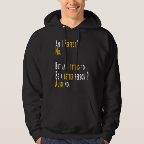 Am I Perfect No Am I Trying To Be A Better Person Hoodie
