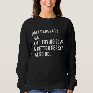 Am I Perfect No Im I Trying No Saying Sarcastic Sweatshirt
