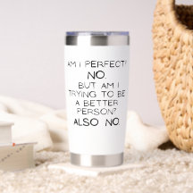 Am I Perfect, No! Minimal Funny Coffee Tumbler