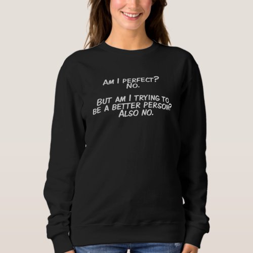 Am I Perfect No Trying To Be A Better Person Sarca Sweatshirt