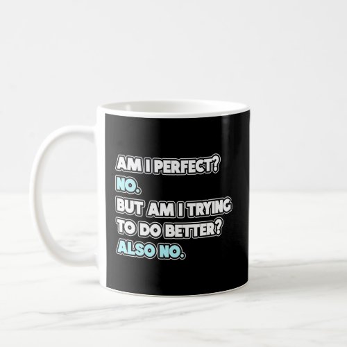 Am I Perfect  Sarcastic Humor Joke Statement  Coffee Mug