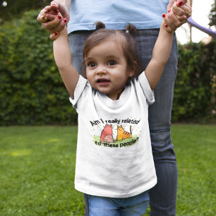 Am I Really Related to These People? Baby T-Shirt