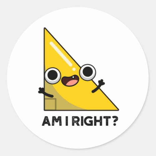 Am I Right Funny Right Angle Pun  Classic Round Sticker