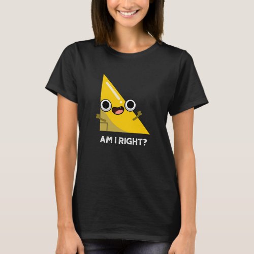 Am I Right Funny Right Angle Pun Dark BG T_Shirt