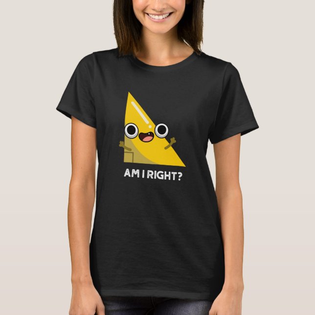 Am I Right Funny Right Angle Pun Dark BG T-Shirt (Front)