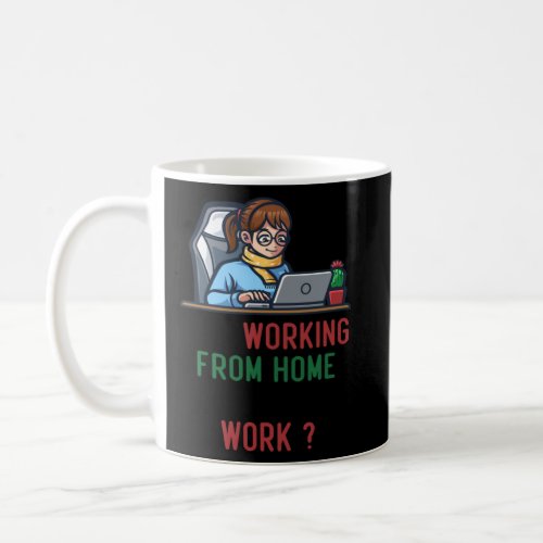 am i working from home or living at work  coffee mug