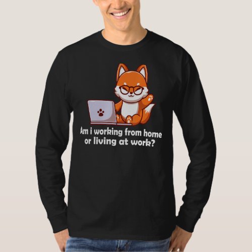 Am i working from home or living at work  fox work T_Shirt