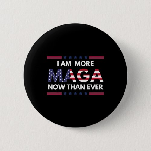 Am More Maga Now Than Ever Trump Supporters Americ Button