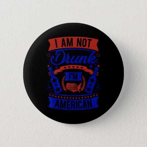Am Not Drunk Im American 4th Of July  Button